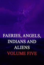 Fairies Angels Indians and Aliens, Volume Five