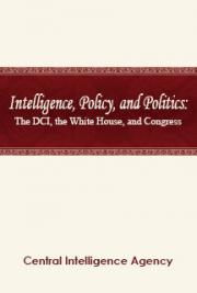 Intelligence, Policy, and Politics: The DCI, the White House, and Congress