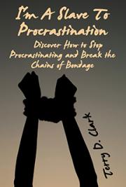 I'm A Slave To Procrastination ~ Discover How to Stop Procrastinating and Break the Chains of Bondage