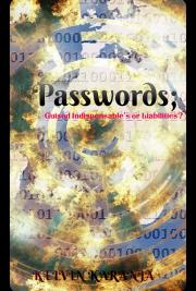 PASSWORDS;Guised Indispensable's or Liabilties?