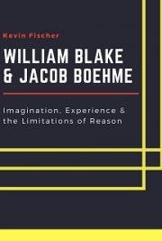 William Blake & Jacob Boehme: Imagination, Experience & the Limitations of Reason
