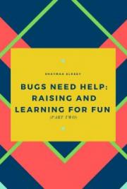 Bugs need Help: Raising and Learning for Fun  (Part Two)