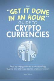 The 'Get It Done In An Hour' Guide To Cryptocurrencies: Step-by-step guides to understanding, buying and storing popular