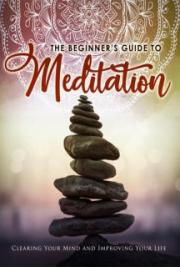The Beginner's Guide To Meditation