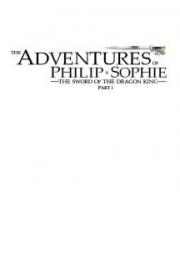 The Adventures of Philip and Sophie: The Sword of the Dragon King Part I
