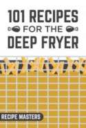 101 Recipes for the Deep Fryer