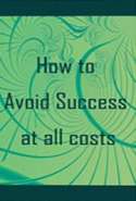 How to Avoid Success at All Costs