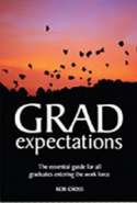 Grad Expectations: The Essential Guide for all Graduates Entering the Work Force