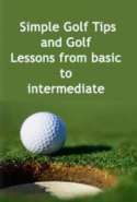 Simple Golf Tips and Golf Lessons From Basic to Intermediate