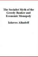 The Socialist Myth of the Greedy Banker and of Economic Monopoly