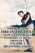 Fire In the Hole; How to Play Golf without It Being Difficult Vol.2 Beginners Guide