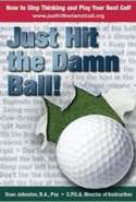 Just Hit The Damn Ball!: How To Stop Thinking and Play Your Best Golf
