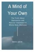 A Mind of Your Own: The Truth about Depression and Natural Treatment for Whole Body Wellness