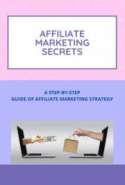 Affiliate Marketing Secrets- A Step-by-step Guide of Affiliate Marketing Strategy