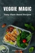 Veggie Magic: Tasty Plant-Based Recipes