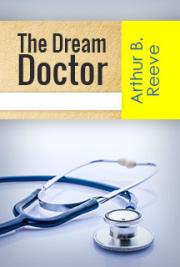 The Dream Doctor, by Arthur B. Reeve: FREE Book Download