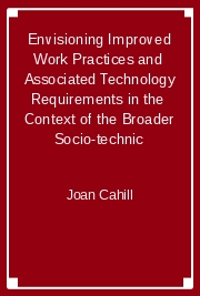 Envisioning Improved Work Practices and  Associated Technology Requirements in the  Context of the Broader Socio-technic