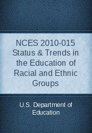 NCES 2010-015 Status & Trends in the Education of Racial and Ethnic Groups