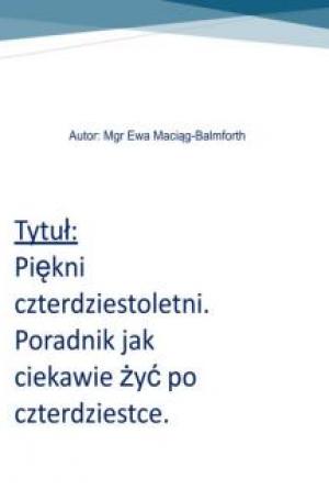 Piękni Czterdziestoletni. Poradnik jak ciekawie żyć po czterdziestce.