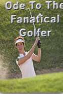 Ode to the Fanatical Golfer