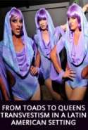 From Toads to Queens. Transvestism in a Latin American setting