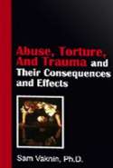 Abuse, Torture, And Trauma and Their  Consequences and  Effects