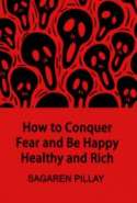 How to Conquer Fear and Be Happy, Healthy and Rich