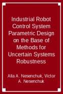 Industrial Robot Control System Parametric Design on the Base of Methods for Uncertain Systems Robustness