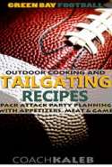 Green Bay Football Outdoor Cooking and Tailgating Recipes: Pack Attack Party Planning With Appetizers, Meat & Game