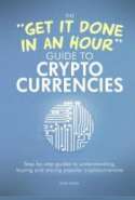 The 'Get It Done In An Hour' Guide To Cryptocurrencies: Step-by-step guides to understanding, buying and storing popular