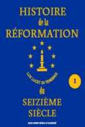 Histoire de la Réformation du Seizième Siècle Vol 1