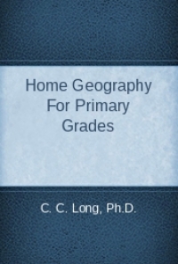 Home Geography For Primary Grades, By C. C. Long, Ph.D.: FREE Book Download