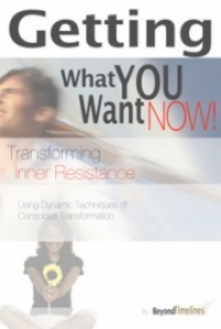 Getting What you Want now! (Transforming Inner Resistance) by Beyond Timelines