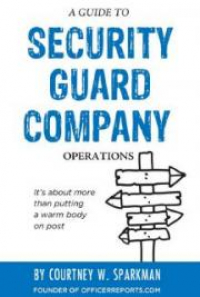 A Guide to Security Guard Company Operations, by Courtney W. Sparkman ...